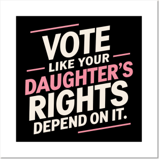 Vote Like Your Daughter’s Rights Depend On It Posters and Art